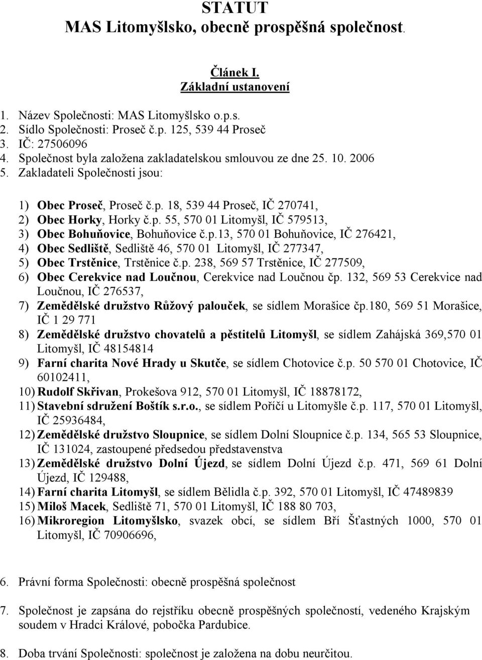 p.13, 570 01 Bohuňovice, IČ 276421, 4) Obec Sedliště, Sedliště 46, 570 01 Litomyšl, IČ 277347, 5) Obec Trstěnice, Trstěnice č.p. 238, 569 57 Trstěnice, IČ 277509, 6) Obec Cerekvice nad Loučnou, Cerekvice nad Loučnou čp.