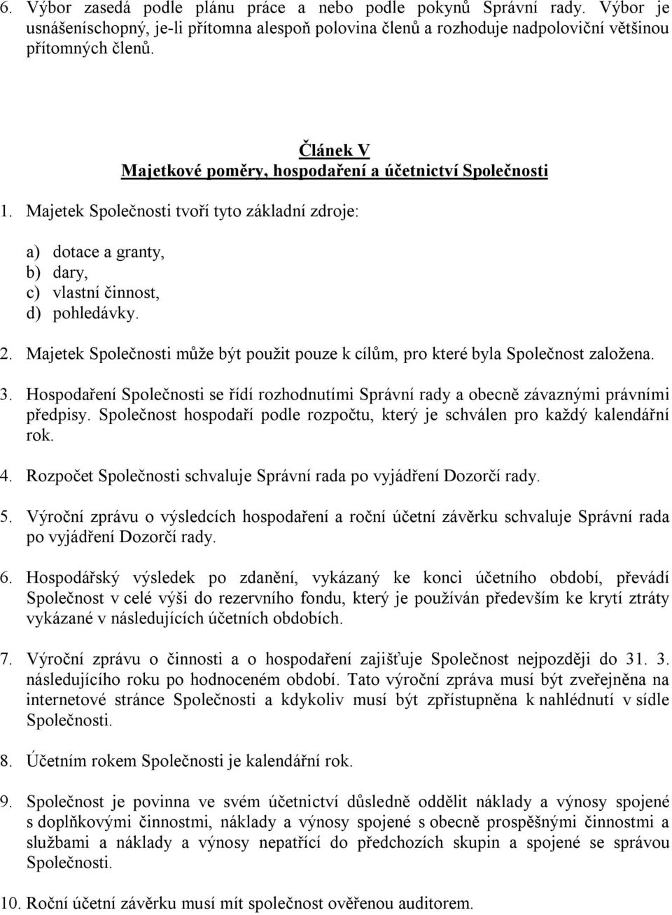 Majetek Společnosti může být použit pouze k cílům, pro které byla Společnost založena. 3. Hospodaření Společnosti se řídí rozhodnutími Správní rady a obecně závaznými právními předpisy.