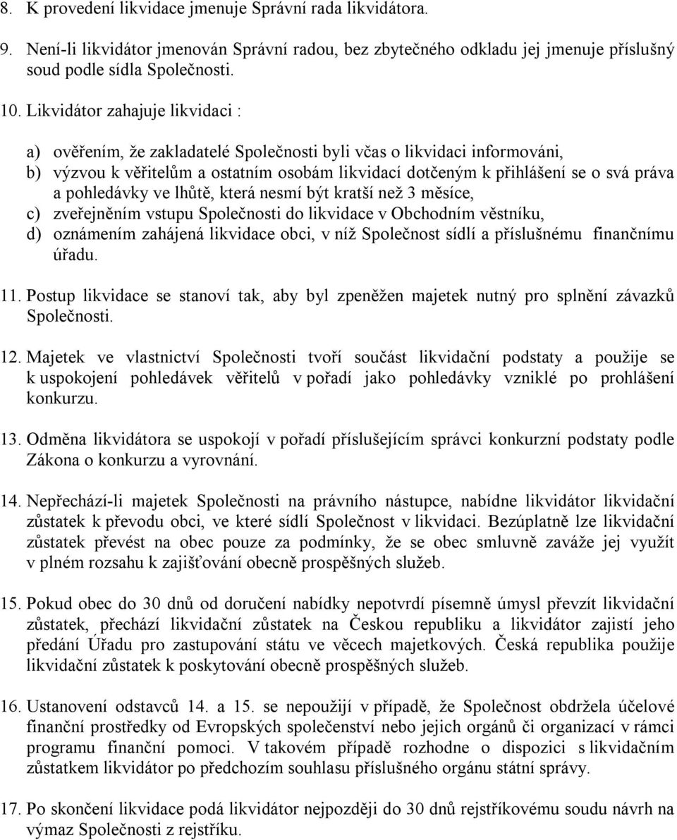 pohledávky ve lhůtě, která nesmí být kratší než 3 měsíce, c) zveřejněním vstupu Společnosti do likvidace v Obchodním věstníku, d) oznámením zahájená likvidace obci, v níž Společnost sídlí a