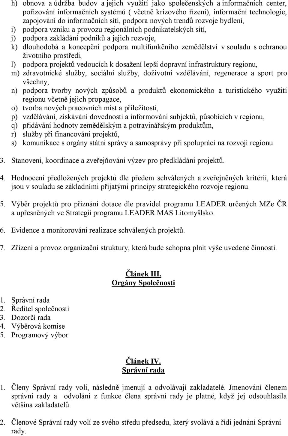 multifunkčního zemědělství v souladu s ochranou životního prostředí, l) podpora projektů vedoucích k dosažení lepší dopravní infrastruktury regionu, m) zdravotnické služby, sociální služby, doživotní