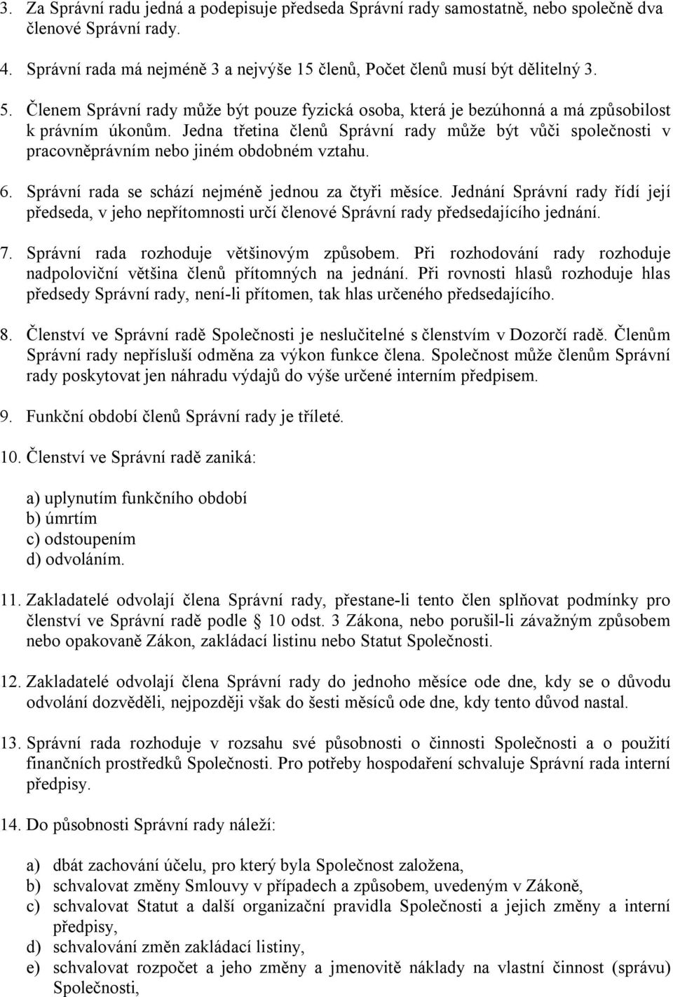 Jedna třetina členů Správní rady může být vůči společnosti v pracovněprávním nebo jiném obdobném vztahu. 6. Správní rada se schází nejméně jednou za čtyři měsíce.