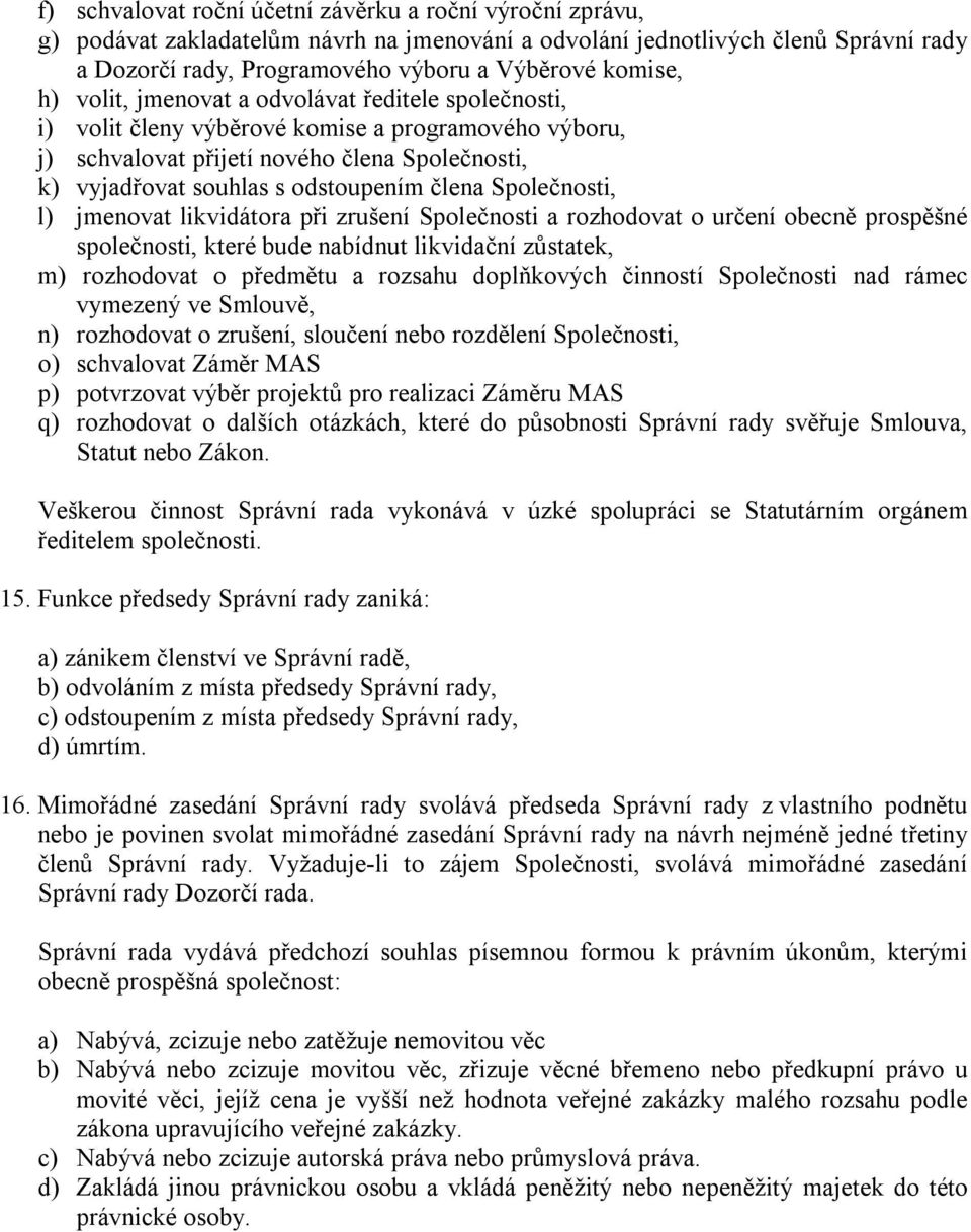 Společnosti, l) jmenovat likvidátora při zrušení Společnosti a rozhodovat o určení obecně prospěšné společnosti, které bude nabídnut likvidační zůstatek, m) rozhodovat o předmětu a rozsahu