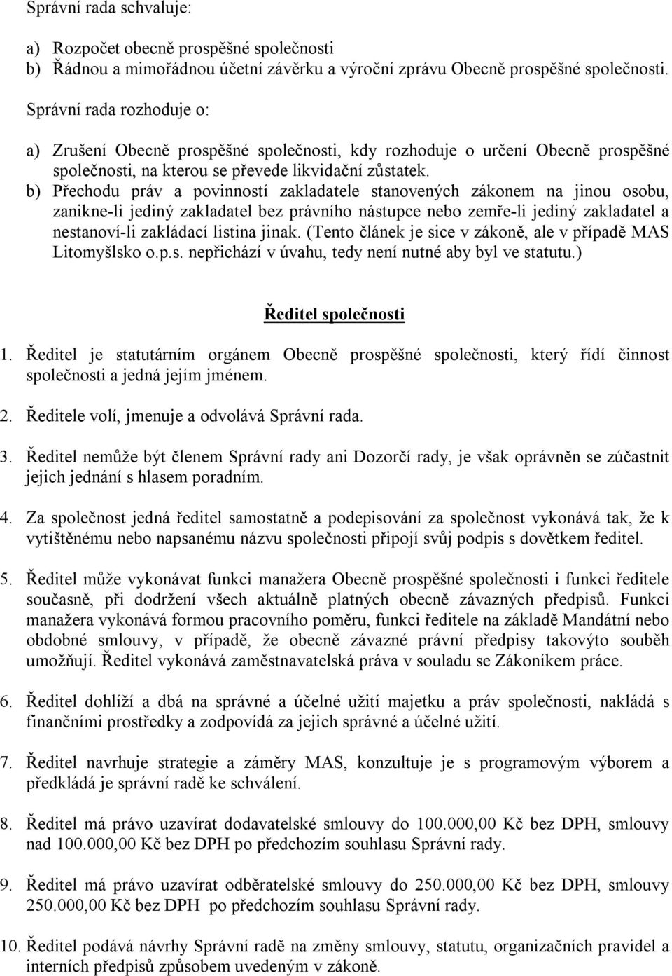 b) Přechodu práv a povinností zakladatele stanovených zákonem na jinou osobu, zanikne-li jediný zakladatel bez právního nástupce nebo zemře-li jediný zakladatel a nestanoví-li zakládací listina jinak.