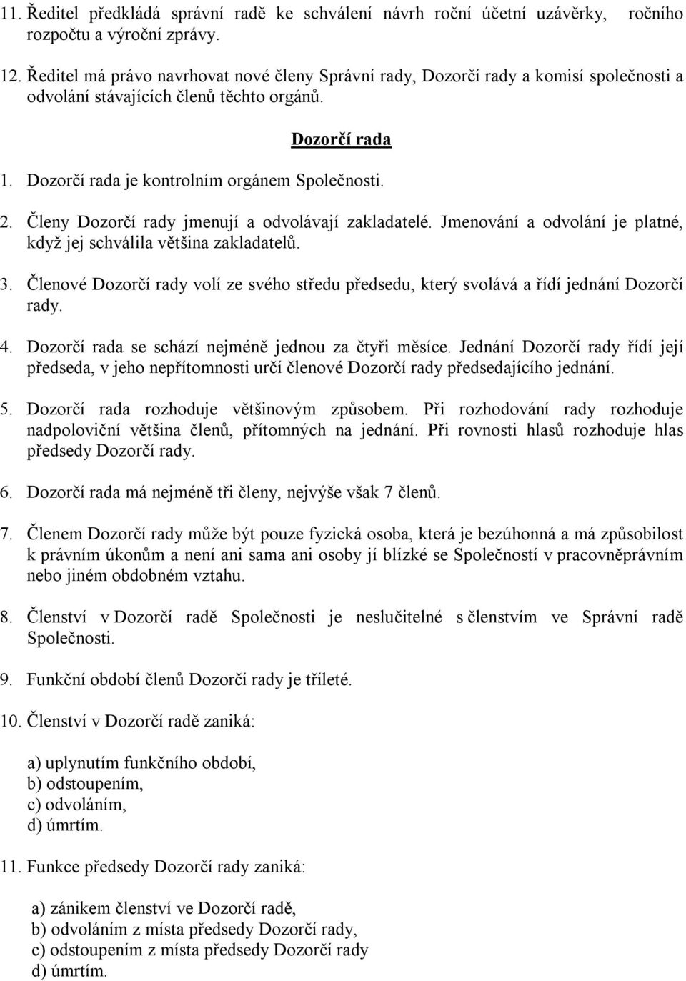 Členy Dozorčí rady jmenují a odvolávají zakladatelé. Jmenování a odvolání je platné, když jej schválila většina zakladatelů. 3.