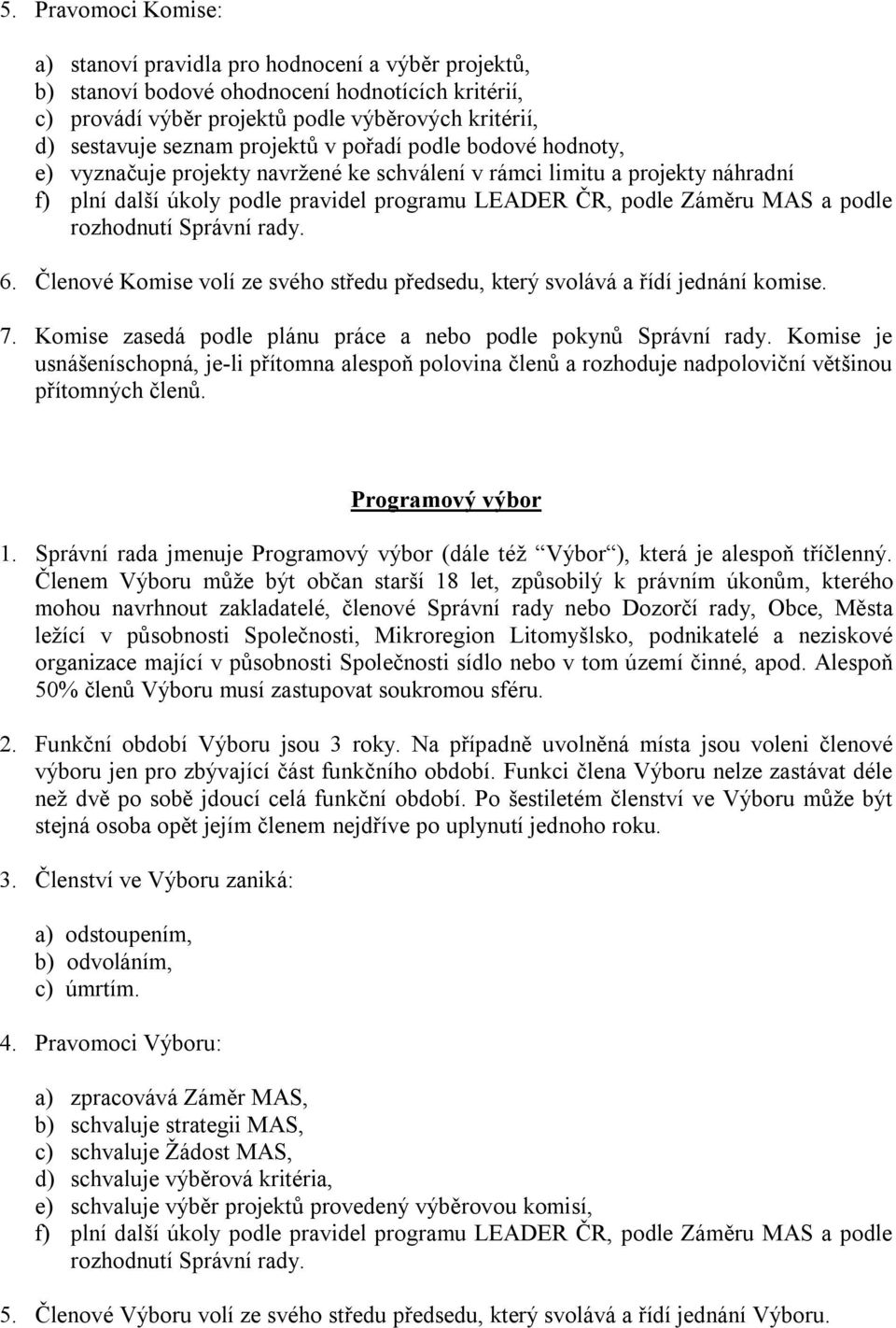 rozhodnutí Správní rady. 6. Členové Komise volí ze svého středu předsedu, který svolává a řídí jednání komise. 7. Komise zasedá podle plánu práce a nebo podle pokynů Správní rady.