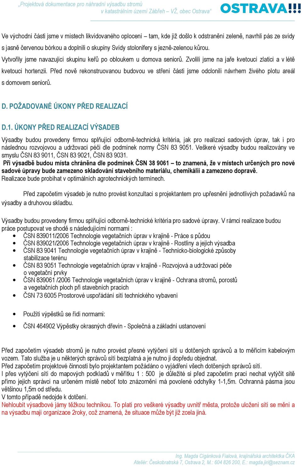 Před nově rekonstruovanou budovou ve stření části jsme odclonili návrhem živého plotu areál s domovem seniorů. D. POŽADOVANÉ ÚKONY PŘED REALIZACÍ D.1.