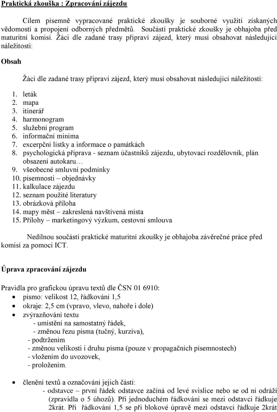 Žáci dle zadané trasy připraví zájezd, který musí obsahovat následující náležitosti: Obsah Žáci dle zadané trasy připraví zájezd, který musí obsahovat následující náležitosti: 1. leták 2. mapa 3.