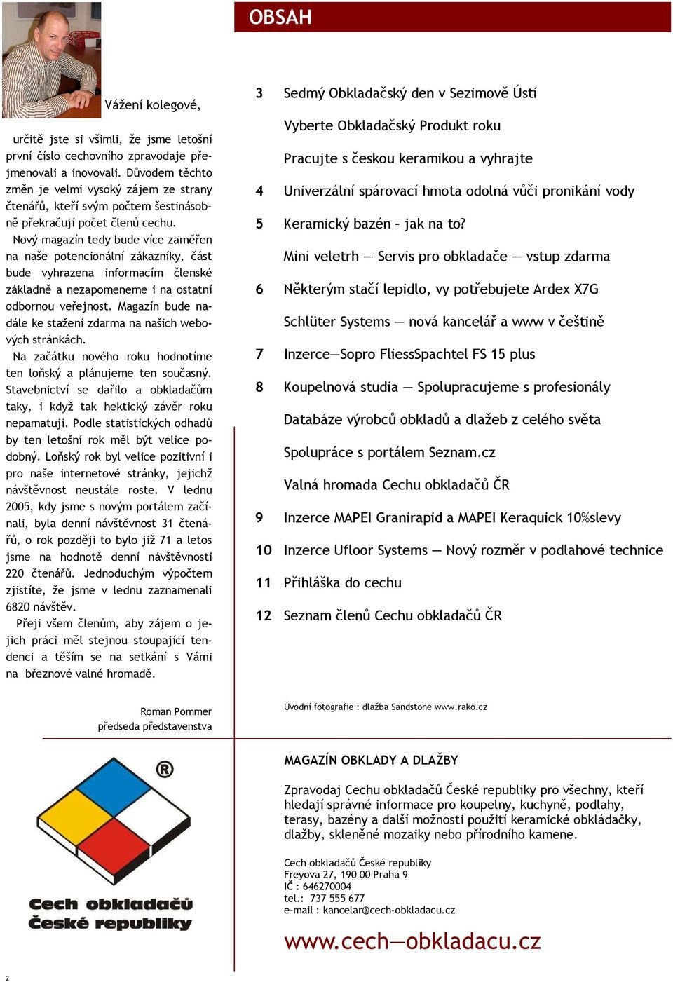 Nový magazín tedy bude více zaměřen na naše potencionální zákazníky, část bude vyhrazena informacím členské základně a nezapomeneme i na ostatní odbornou veřejnost.