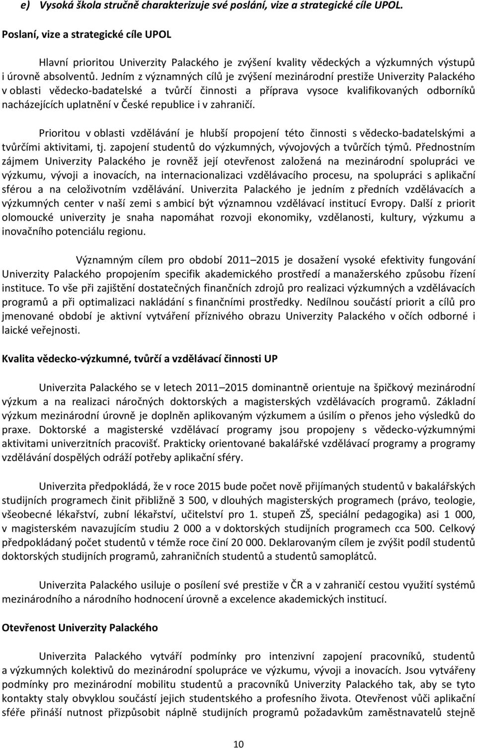 Jedním z významných cílů je zvýšení mezinárodní prestiže Univerzity Palackého v oblasti vědecko-badatelské a tvůrčí činnosti a příprava vysoce kvalifikovaných odborníků nacházejících uplatnění v