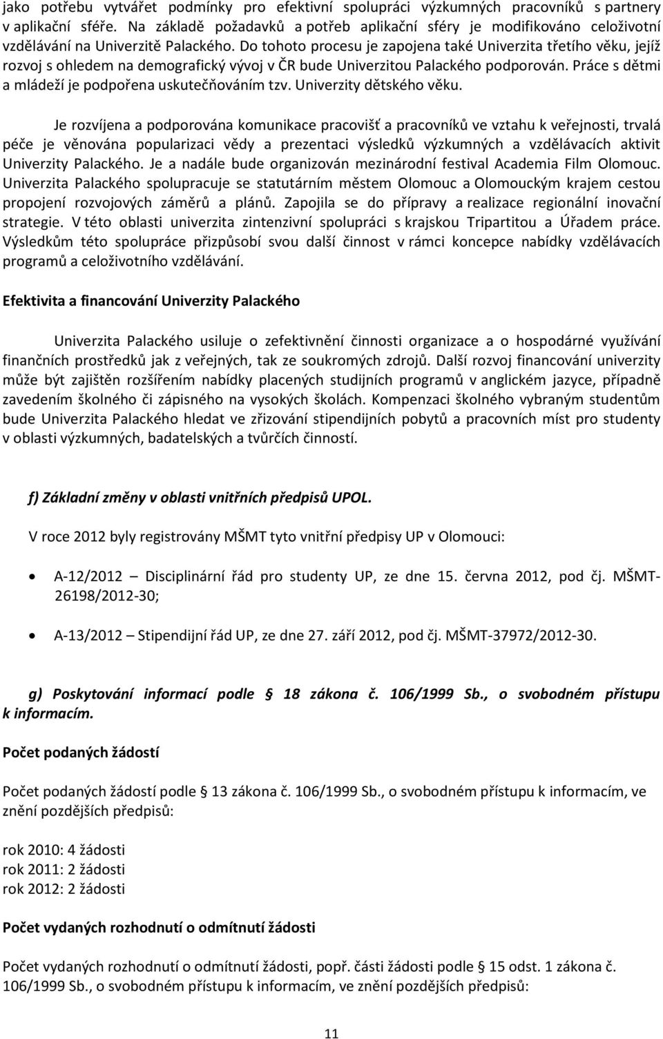 Do tohoto procesu je zapojena také Univerzita třetího věku, jejíž rozvoj s ohledem na demografický vývoj v ČR bude Univerzitou Palackého podporován.