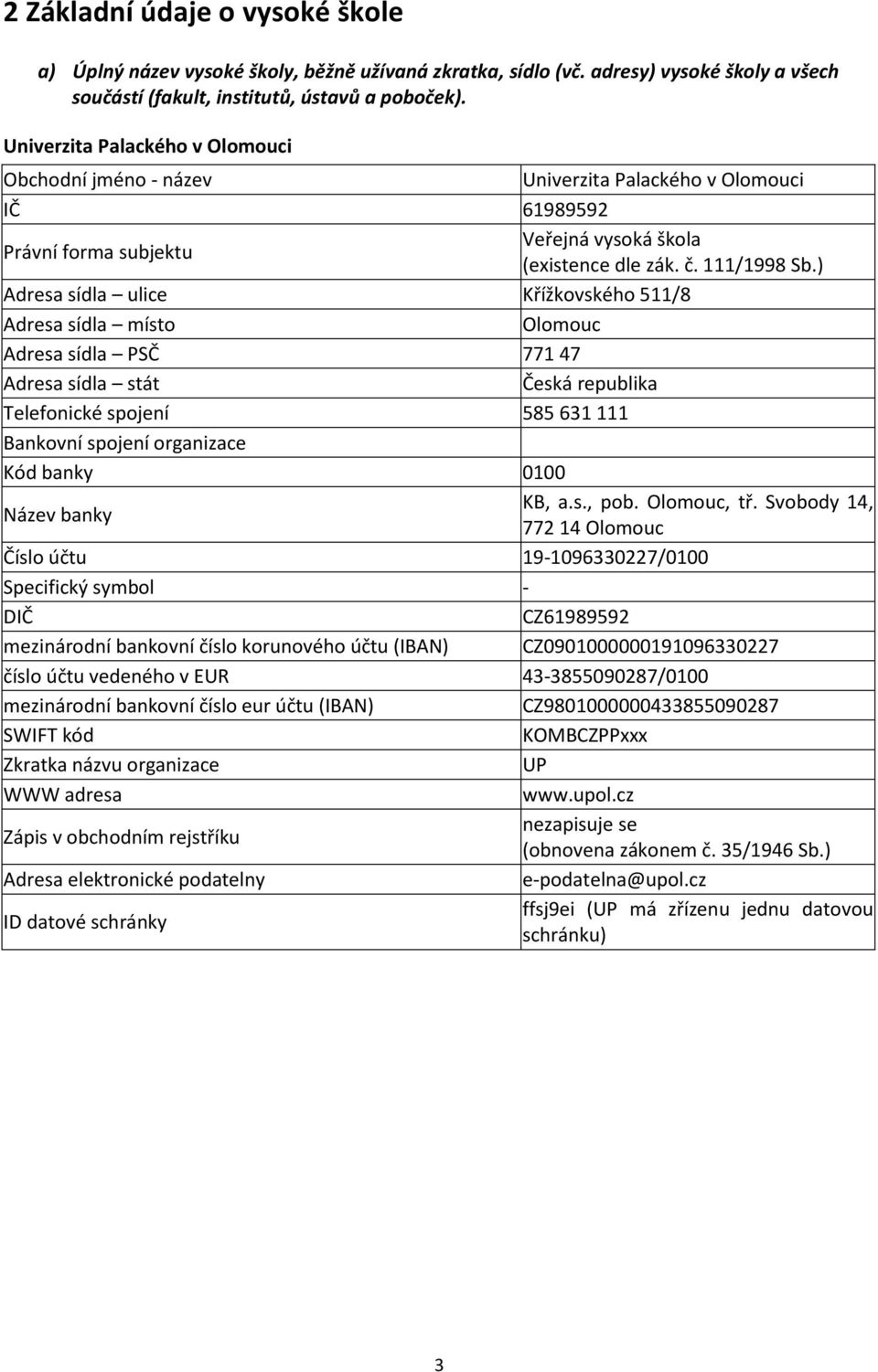 ) Adresa sídla ulice Křížkovského 511/8 Adresa sídla místo Olomouc Adresa sídla PSČ 771 47 Adresa sídla stát Česká republika Telefonické spojení 585 631 111 Bankovní spojení organizace Kód banky 0100