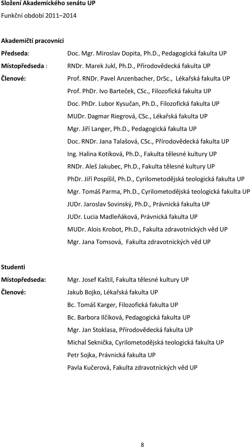 , Lékařská fakulta UP Mgr. Jiří Langer, Ph.D., Pedagogická fakulta UP Doc. RNDr. Jana Talašová, CSc., Přírodovědecká fakulta UP Ing. Halina Kotíková, Ph.D., Fakulta tělesné kultury UP RNDr.