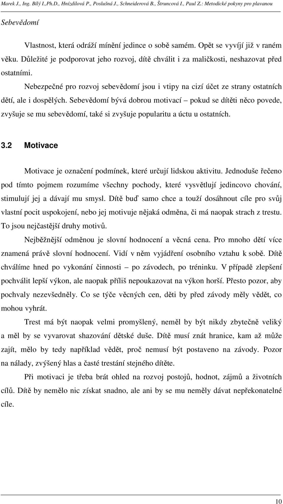 Sebevědomí bývá dobrou motivací pokud se dítěti něco povede, zvyšuje se mu sebevědomí, také si zvyšuje popularitu a úctu u ostatních. 3.