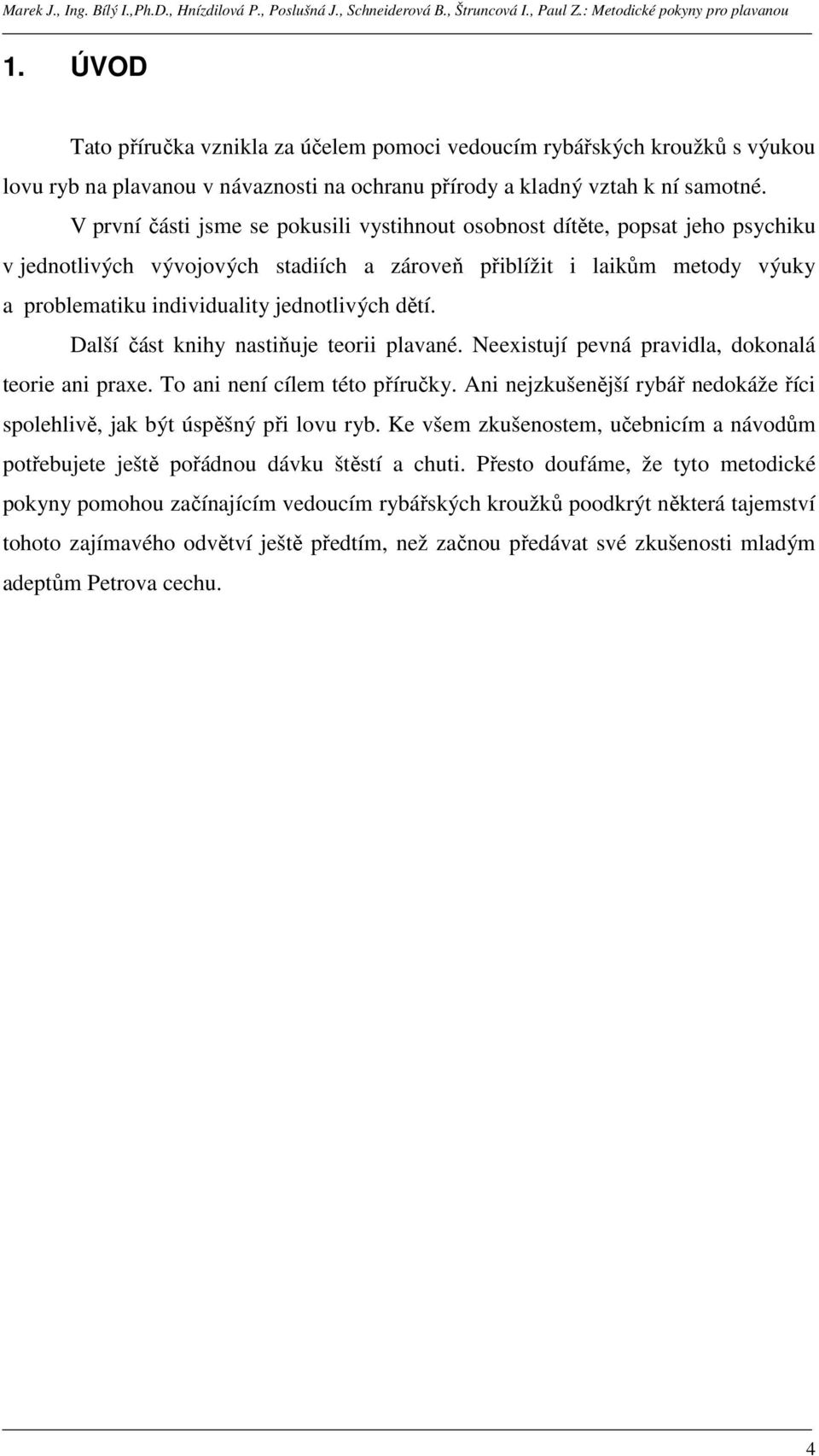 dětí. Další část knihy nastiňuje teorii plavané. Neexistují pevná pravidla, dokonalá teorie ani praxe. To ani není cílem této příručky.