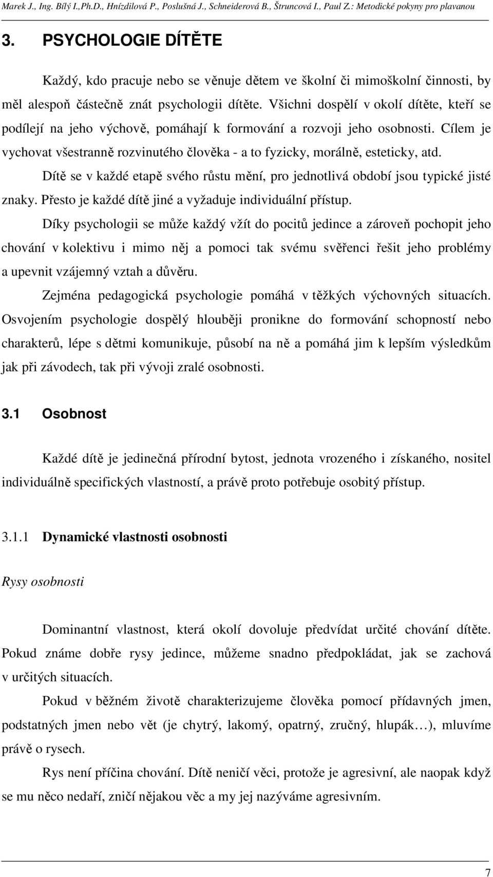 Cílem je vychovat všestranně rozvinutého člověka - a to fyzicky, morálně, esteticky, atd. Dítě se v každé etapě svého růstu mění, pro jednotlivá období jsou typické jisté znaky.