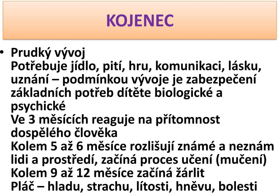 přítomnost dospělého člověka Kolem 5 až 6 měsíce rozlišují známé a neznám lidi a prostředí,