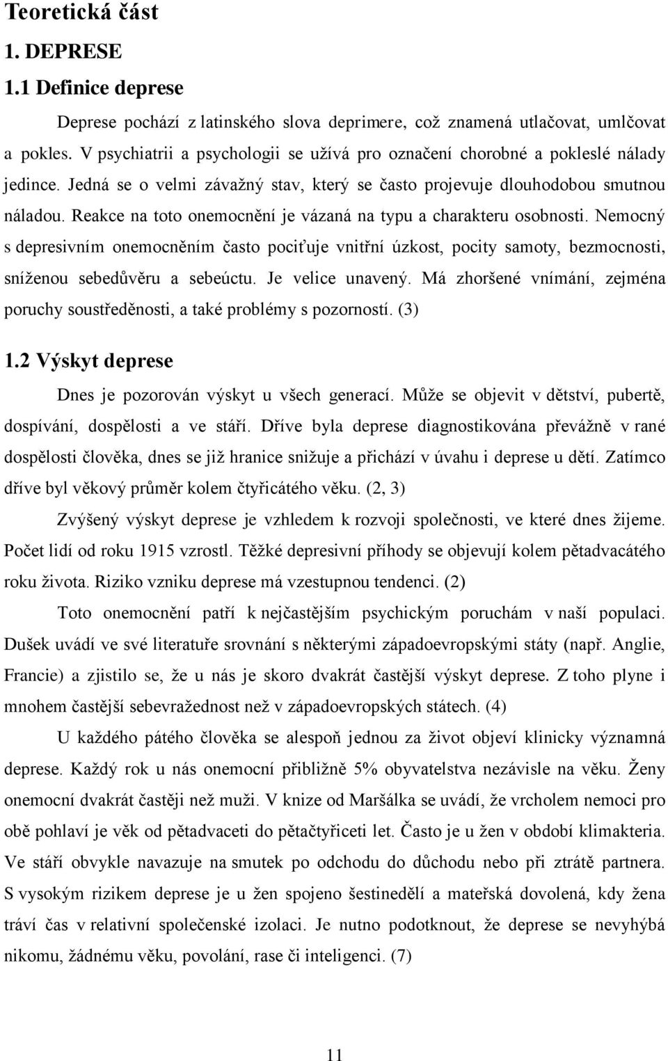 Reakce na toto onemocnění je vázaná na typu a charakteru osobnosti. Nemocný s depresivním onemocněním často pociťuje vnitřní úzkost, pocity samoty, bezmocnosti, sníženou sebedůvěru a sebeúctu.