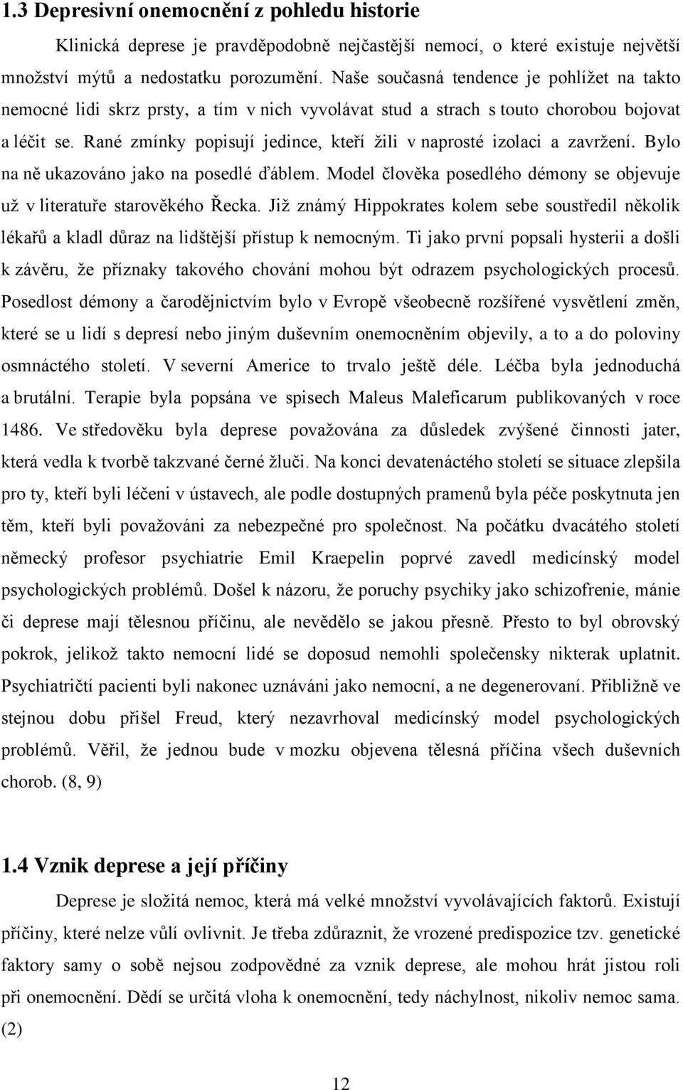 Rané zmínky popisují jedince, kteří žili v naprosté izolaci a zavržení. Bylo na ně ukazováno jako na posedlé ďáblem. Model člověka posedlého démony se objevuje už v literatuře starověkého Řecka.