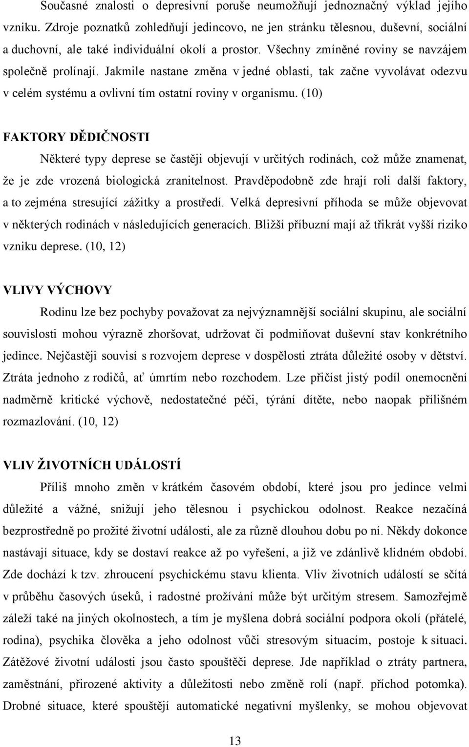 Jakmile nastane změna v jedné oblasti, tak začne vyvolávat odezvu v celém systému a ovlivní tím ostatní roviny v organismu.