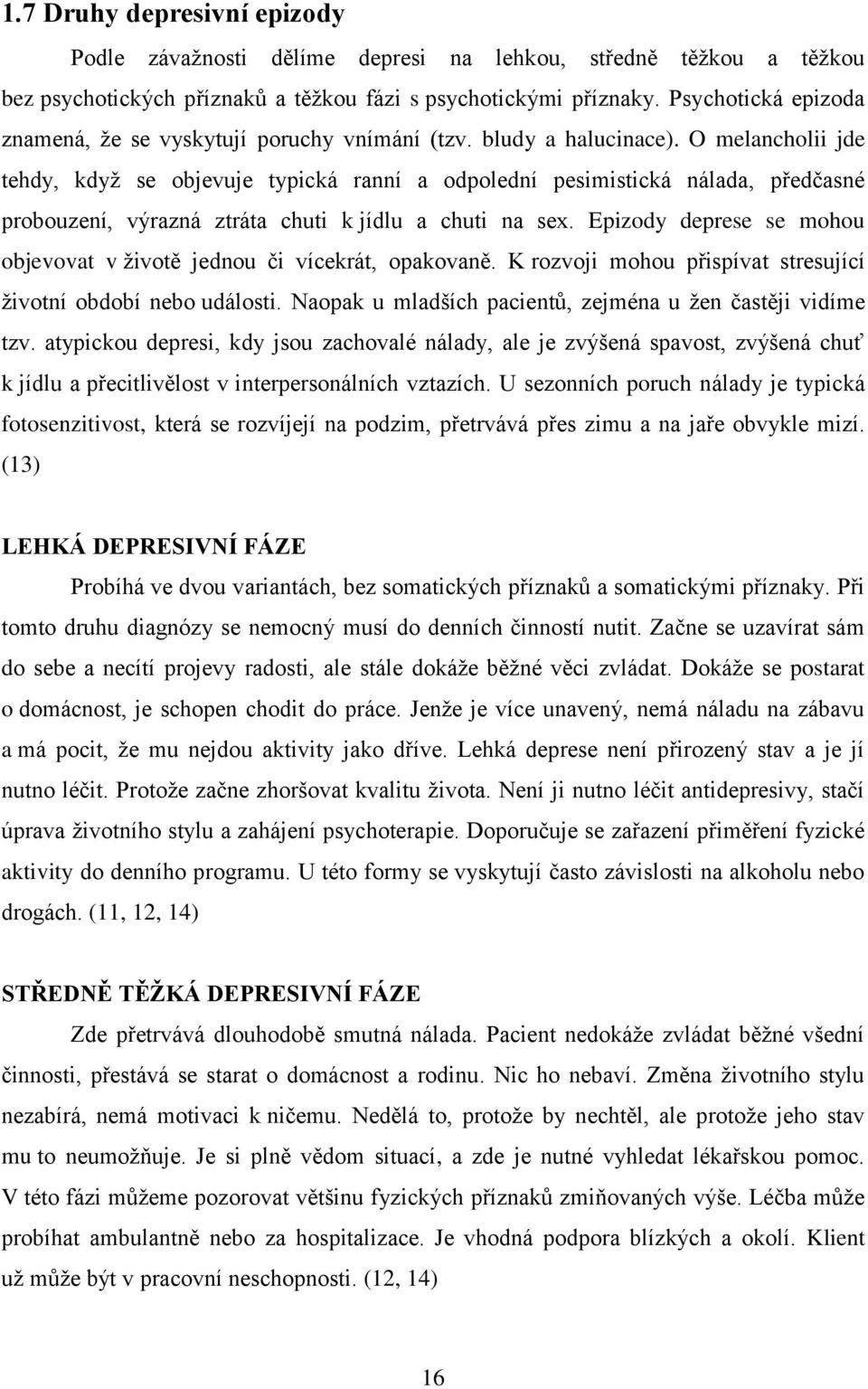 O melancholii jde tehdy, když se objevuje typická ranní a odpolední pesimistická nálada, předčasné probouzení, výrazná ztráta chuti k jídlu a chuti na sex.