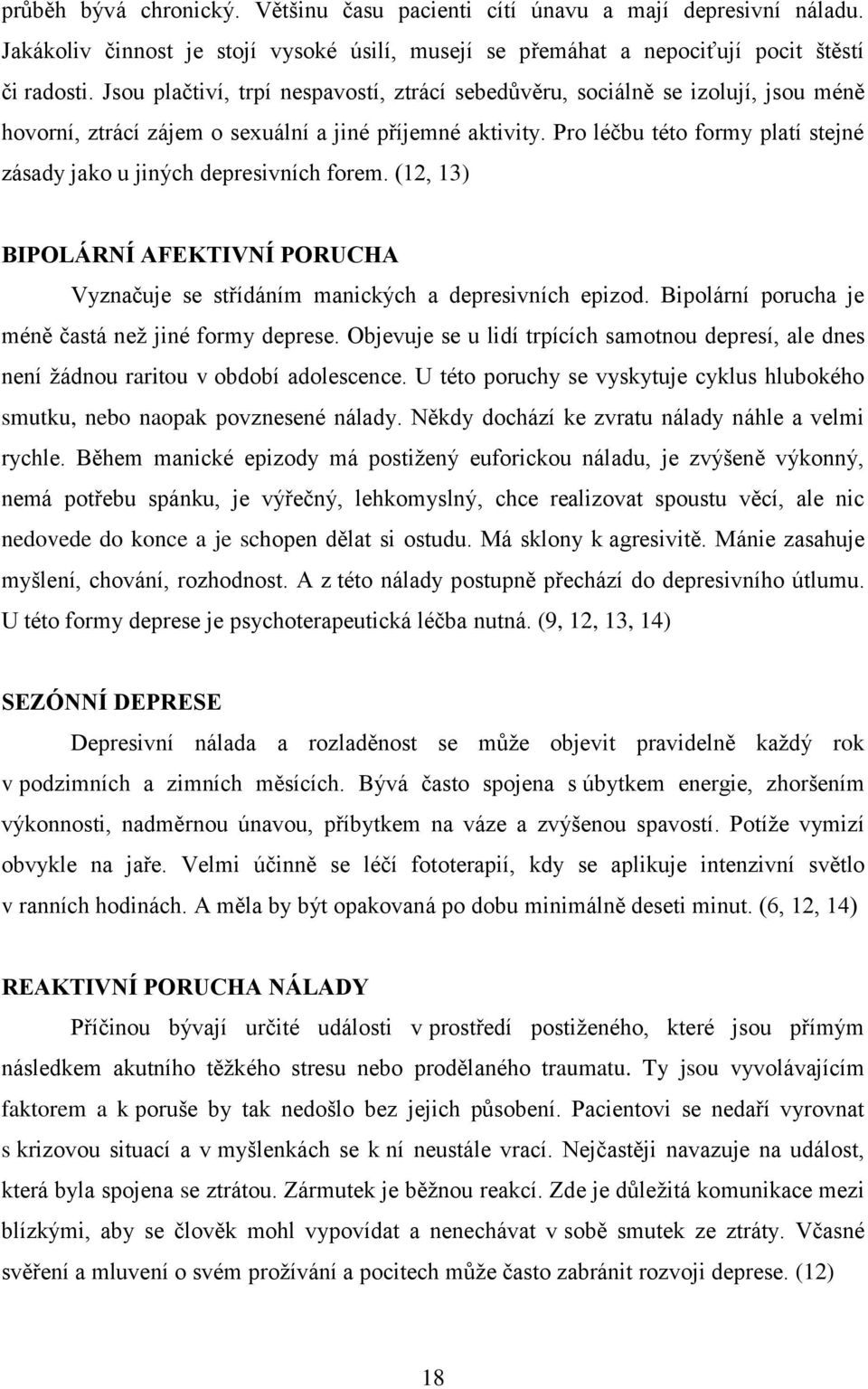 Pro léčbu této formy platí stejné zásady jako u jiných depresivních forem. (12, 13) BIPOLÁRNÍ AFEKTIVNÍ PORUCHA Vyznačuje se střídáním manických a depresivních epizod.