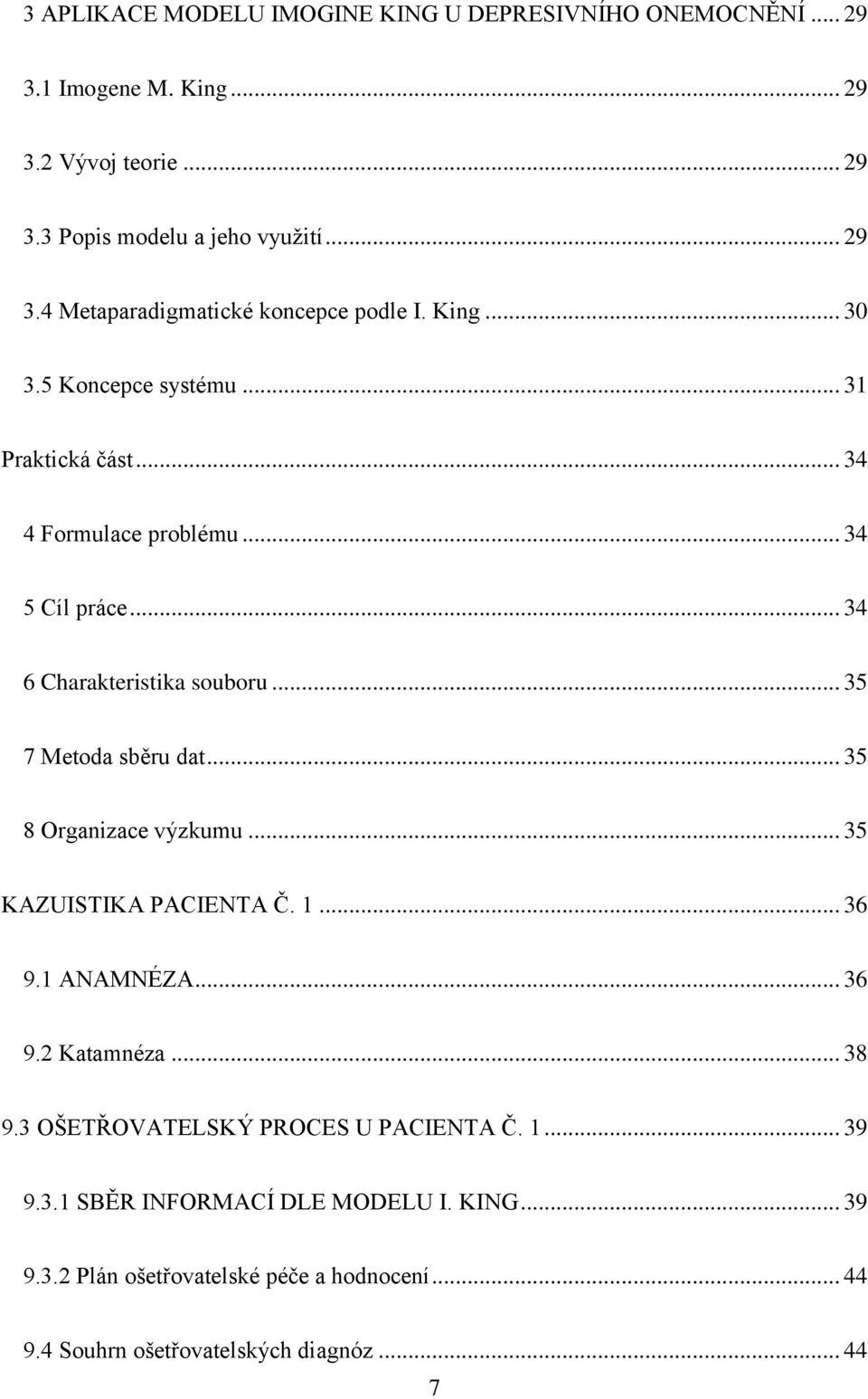 .. 35 8 Organizace výzkumu... 35 KAZUISTIKA PACIENTA Č. 1... 36 9.1 ANAMNÉZA... 36 9.2 Katamnéza... 38 9.3 OŠETŘOVATELSKÝ PROCES U PACIENTA Č. 1... 39 9.3.1 SBĚR INFORMACÍ DLE MODELU I.