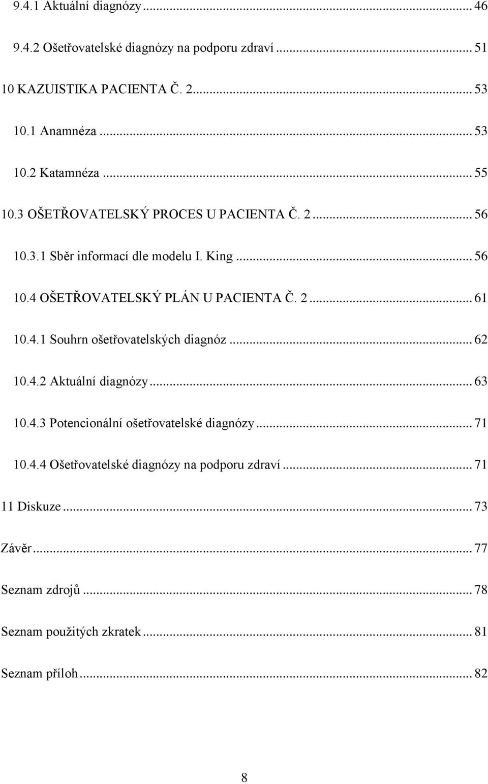 4.1 Souhrn ošetřovatelských diagnóz... 62 10.4.2 Aktuální diagnózy... 63 10.4.3 Potencionální ošetřovatelské diagnózy... 71 10.4.4 Ošetřovatelské diagnózy na podporu zdraví.