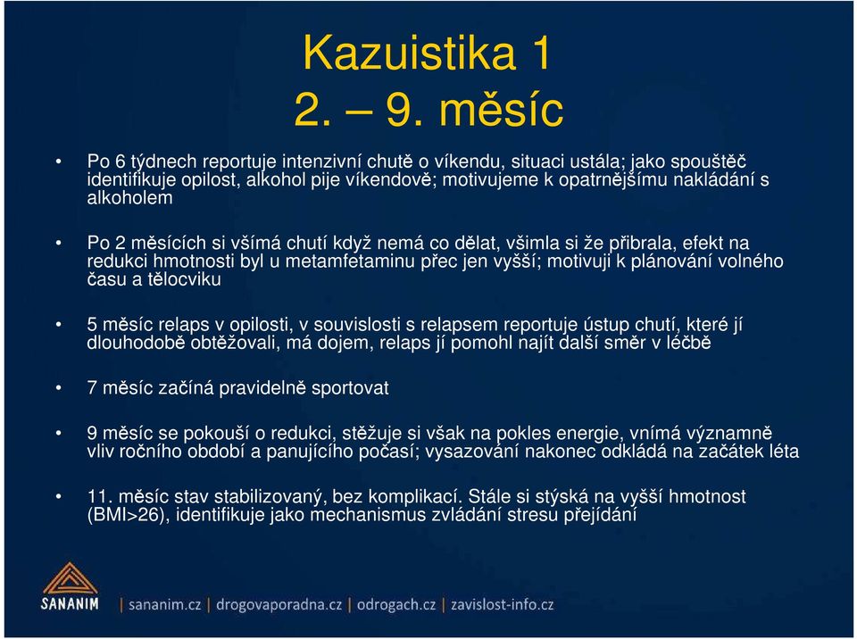 všímá chutí když nemá co dělat, všimla si že přibrala, efekt na redukci hmotnosti byl u metamfetaminu přec jen vyšší; motivuji k plánování volného času a tělocviku 5 měsíc relaps v opilosti, v