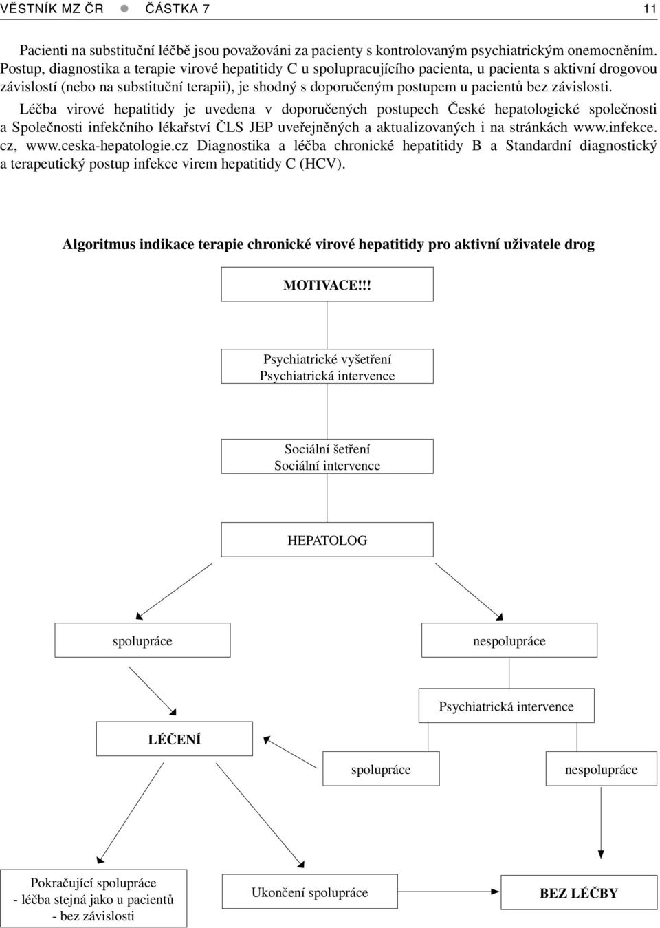 závislosti. Léčba virové hepatitidy je uvedena v doporučených postupech České hepatologické společnosti a Společnosti infekčního lékařství ČLS JEP uveřejněných a aktualizovaných i na stránkách www.