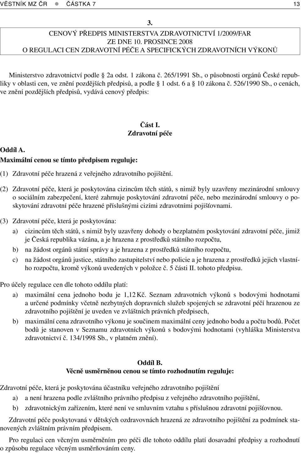 , o působnosti orgánů České republiky v oblasti cen, ve znění pozdějších předpisů, a podle 1 odst. 6 a 10 zákona č. 526/1990 Sb.