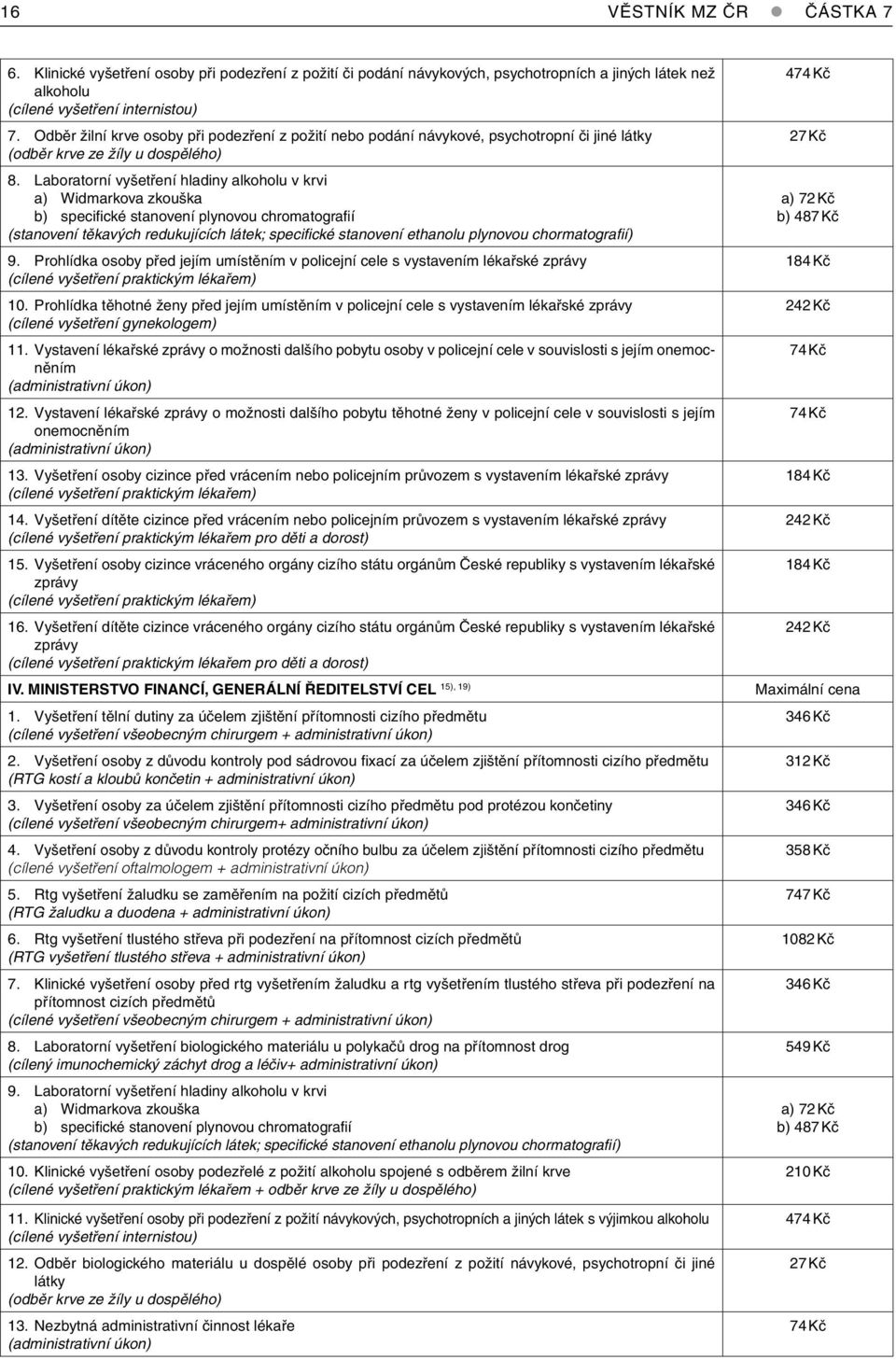 Laboratorní vyšetření hladiny alkoholu v krvi a) Widmarkova zkouška b) specifi cké stanovení plynovou chromatografií (stanovení těkavých redukujících látek; specifi cké stanovení ethanolu plynovou