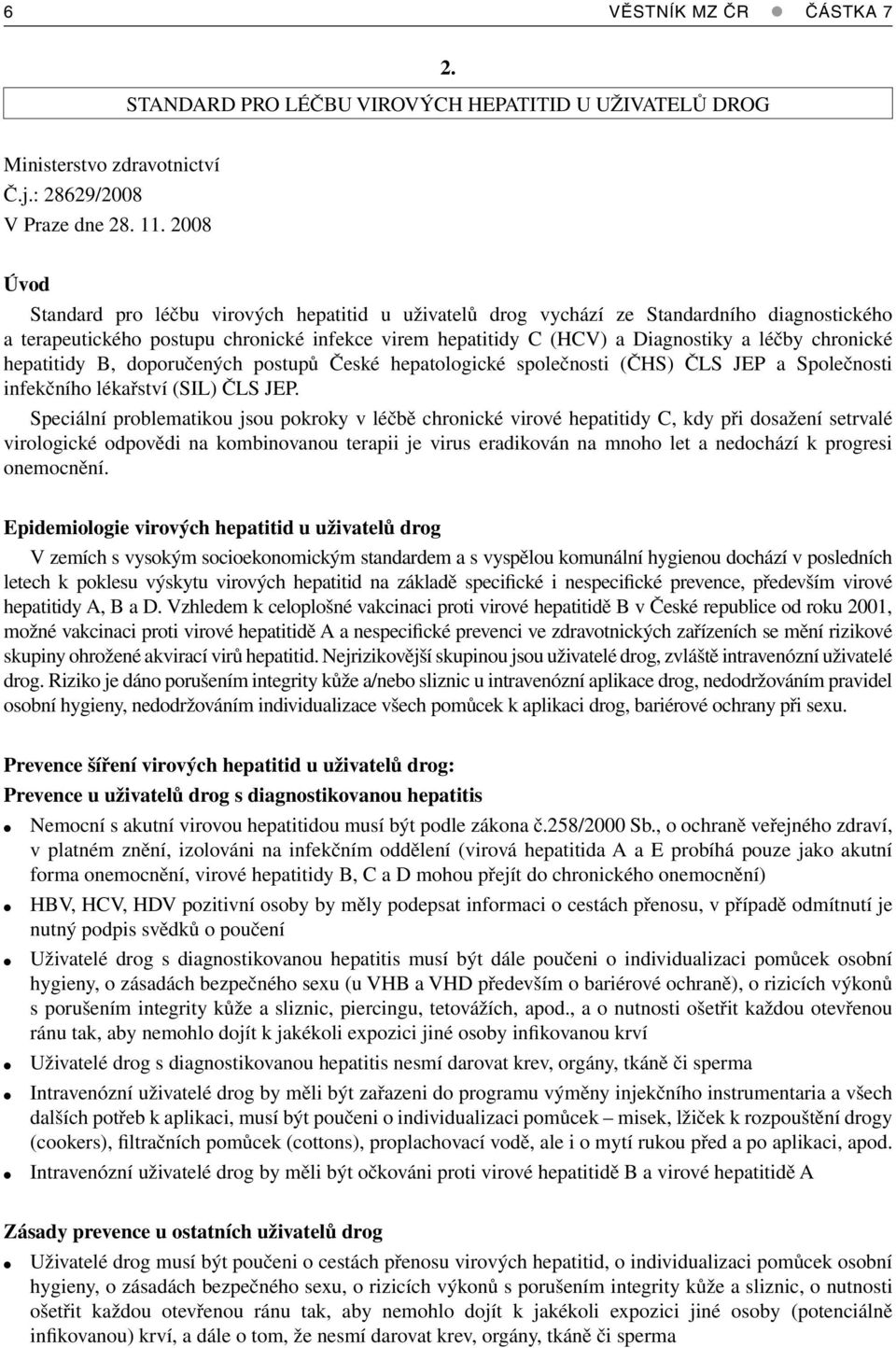 chronické hepatitidy B, doporučených postupů České hepatologické společnosti (ČHS) ČLS JEP a Společnosti infekčního lékařství (SIL) ČLS JEP.