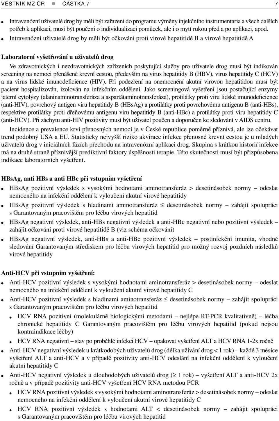 Intravenózní uživatelé drog by měli být očkováni proti virové hepatitidě B a virové hepatitidě A Laboratorní vyšetřování u uživatelů drog Ve zdravotnických i nezdravotnických zařízeních poskytující