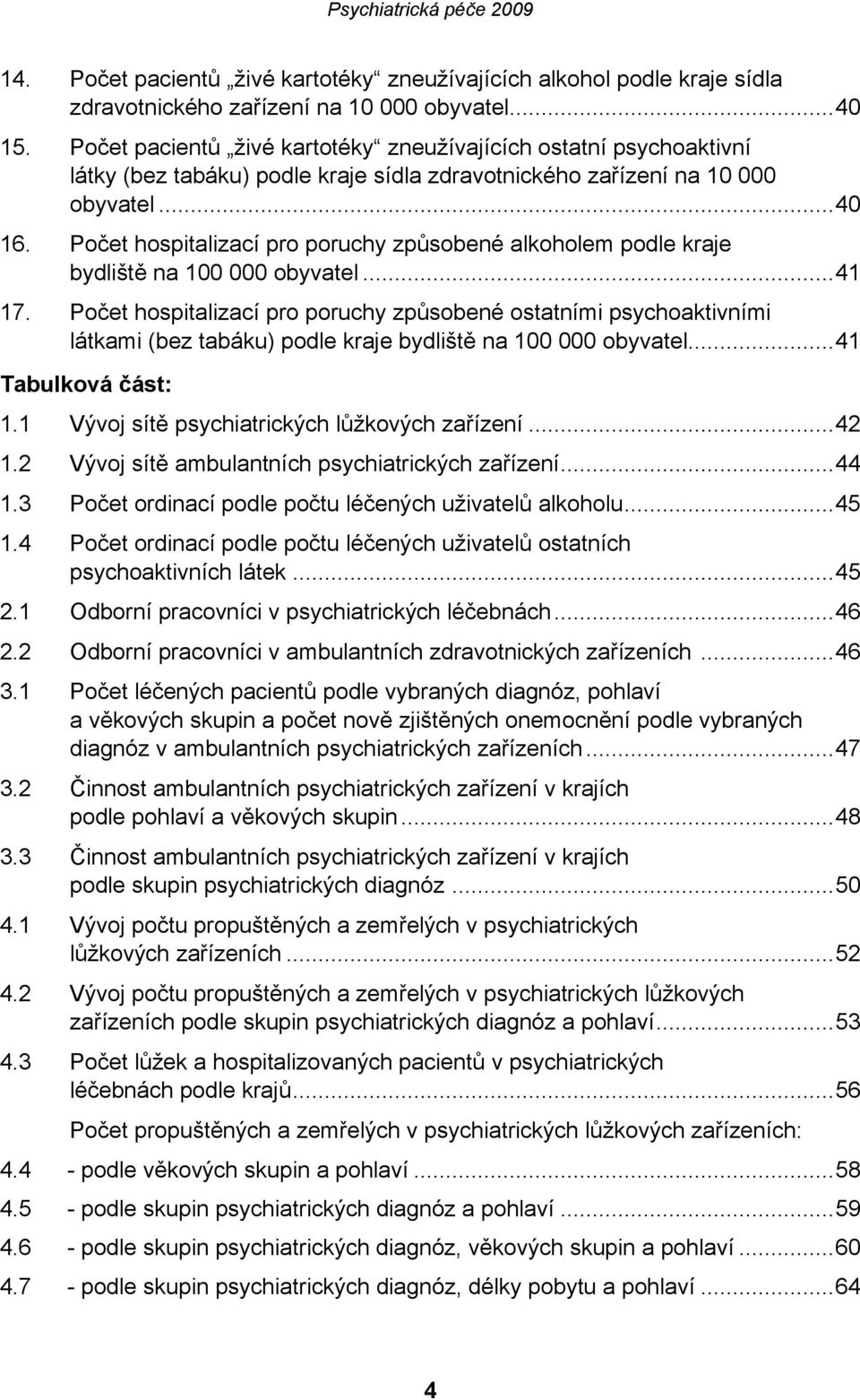 Počet hospitalizací pro poruchy způsobené alkoholem podle kraje bydliště na 100 000 obyvatel...41 17.