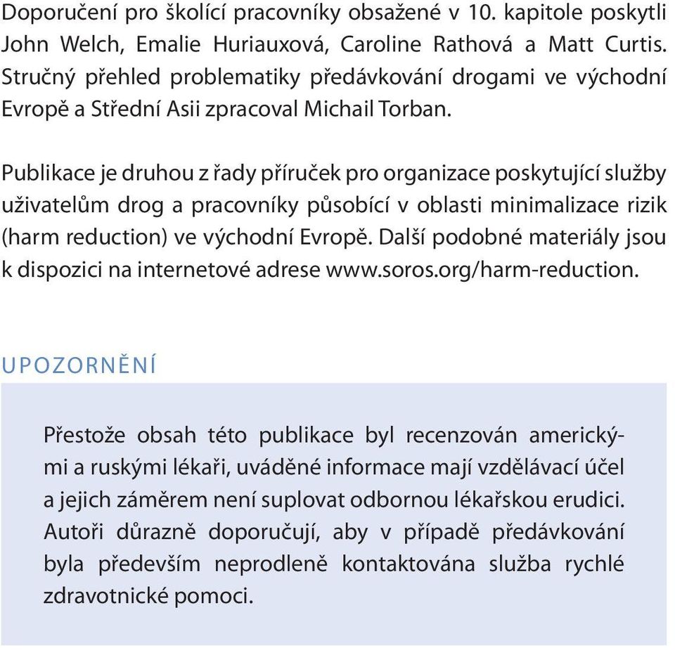 Publikace je druhou z r ady pr íruc ek pro organizace poskytující služby uživatelu m drog a pracovníky pu sobící v oblasti minimalizace rizik (harm reduction) ve východní Evrope.