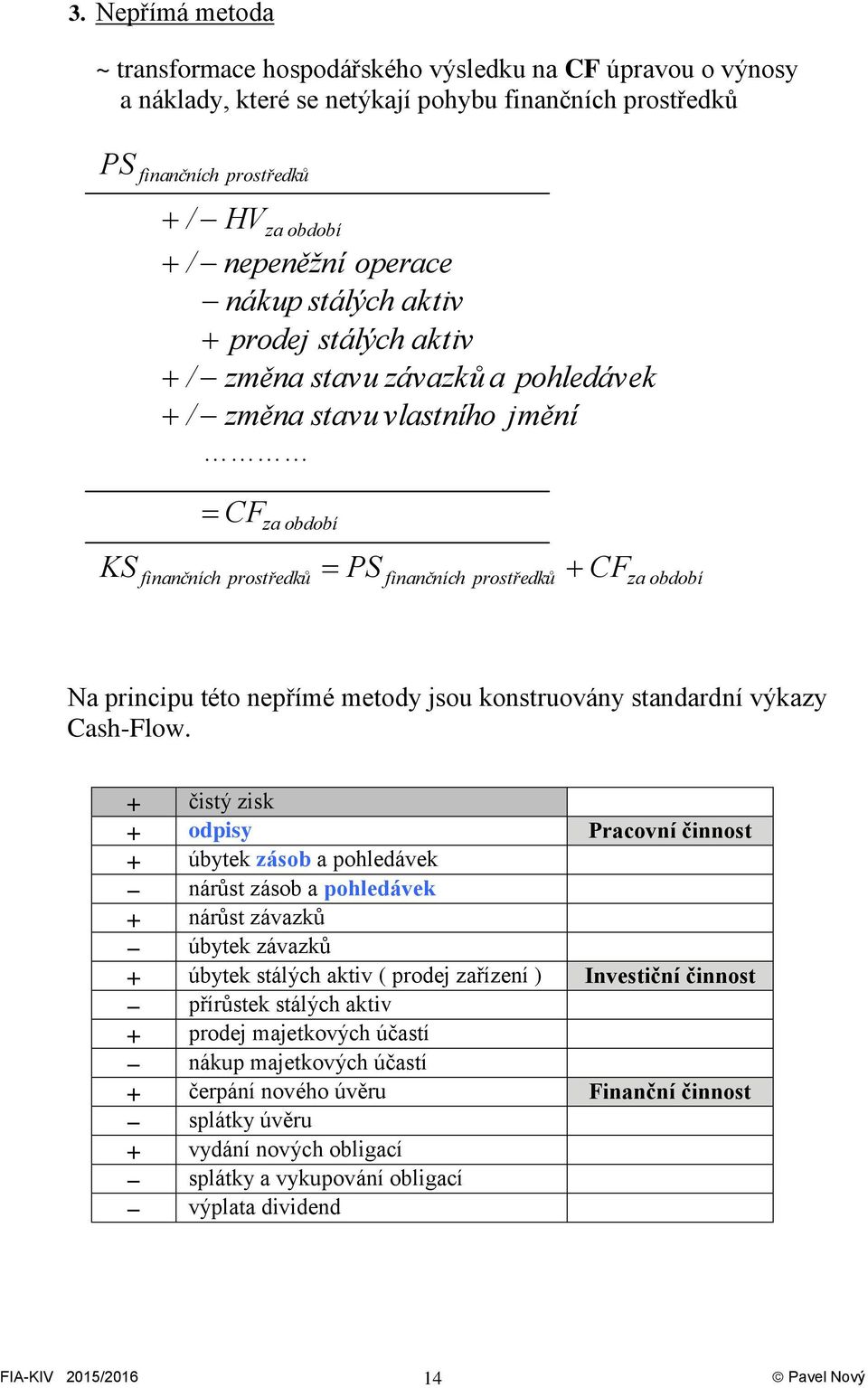 nepřímé metody jsou konstruovány standardní výkazy Cash-Flow.