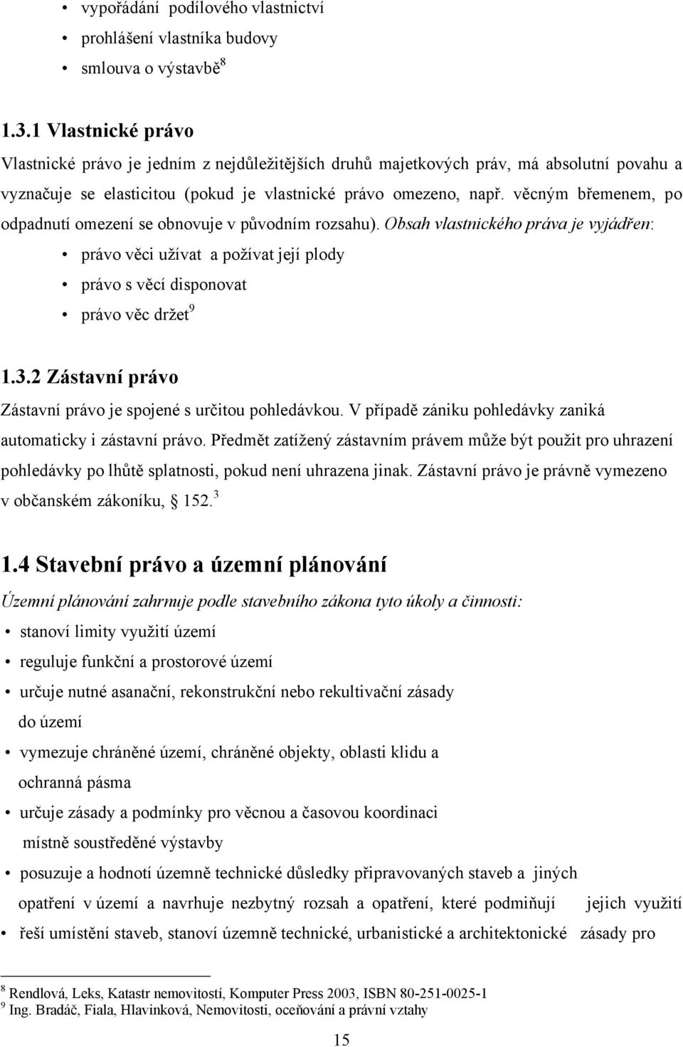 věcným břemenem, po odpadnutí omezení se obnovuje v původním rozsahu). Obsah vlastnického práva je vyjádřen: právo věci uţívat a poţívat její plody právo s věcí disponovat právo věc drţet 9 1.3.