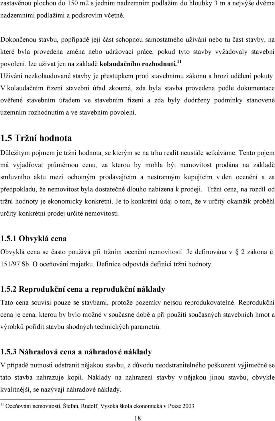 uţívat jen na základě kolaudačního rozhodnutí. 11 Uţívání nezkolaudované stavby je přestupkem proti stavebnímu zákonu a hrozí udělení pokuty.