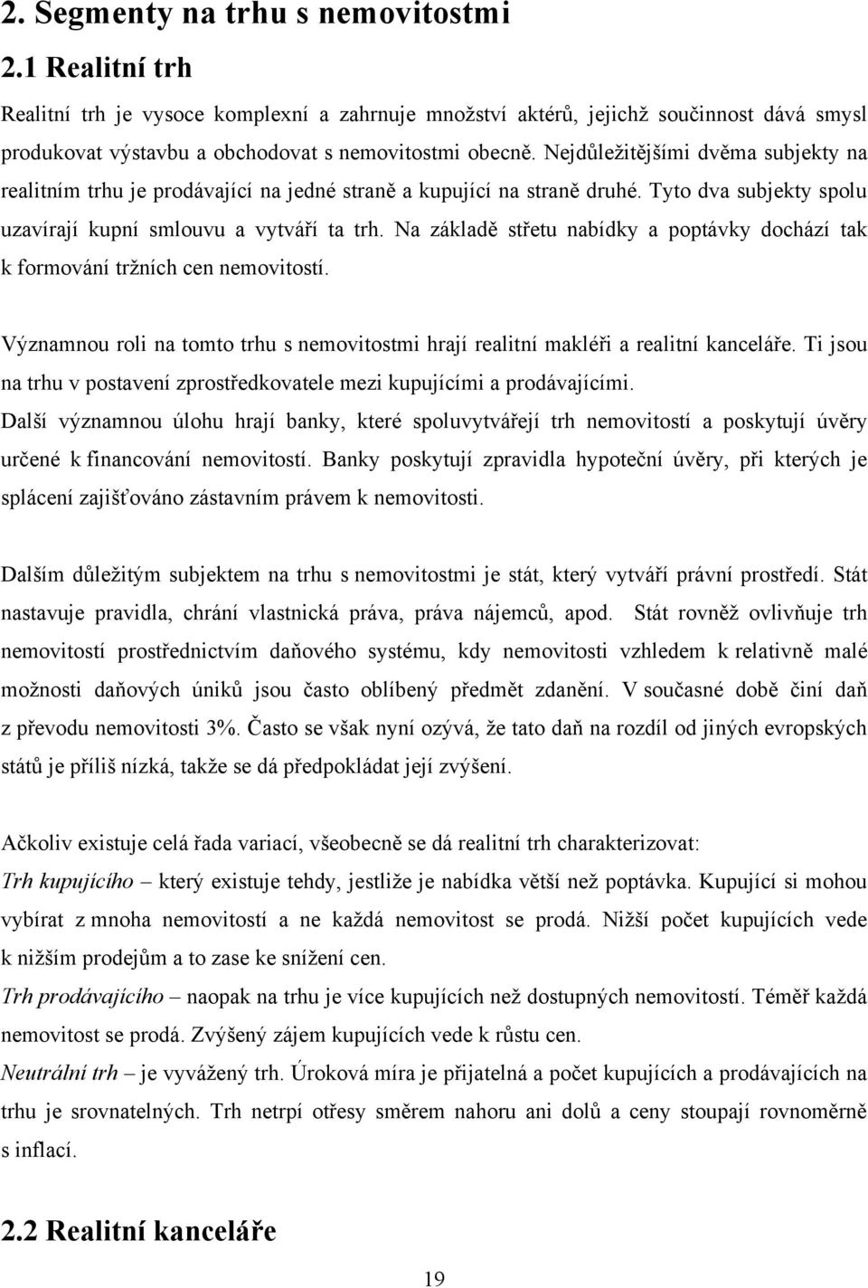 Na základě střetu nabídky a poptávky dochází tak k formování trţních cen nemovitostí. Významnou roli na tomto trhu s nemovitostmi hrají realitní makléři a realitní kanceláře.