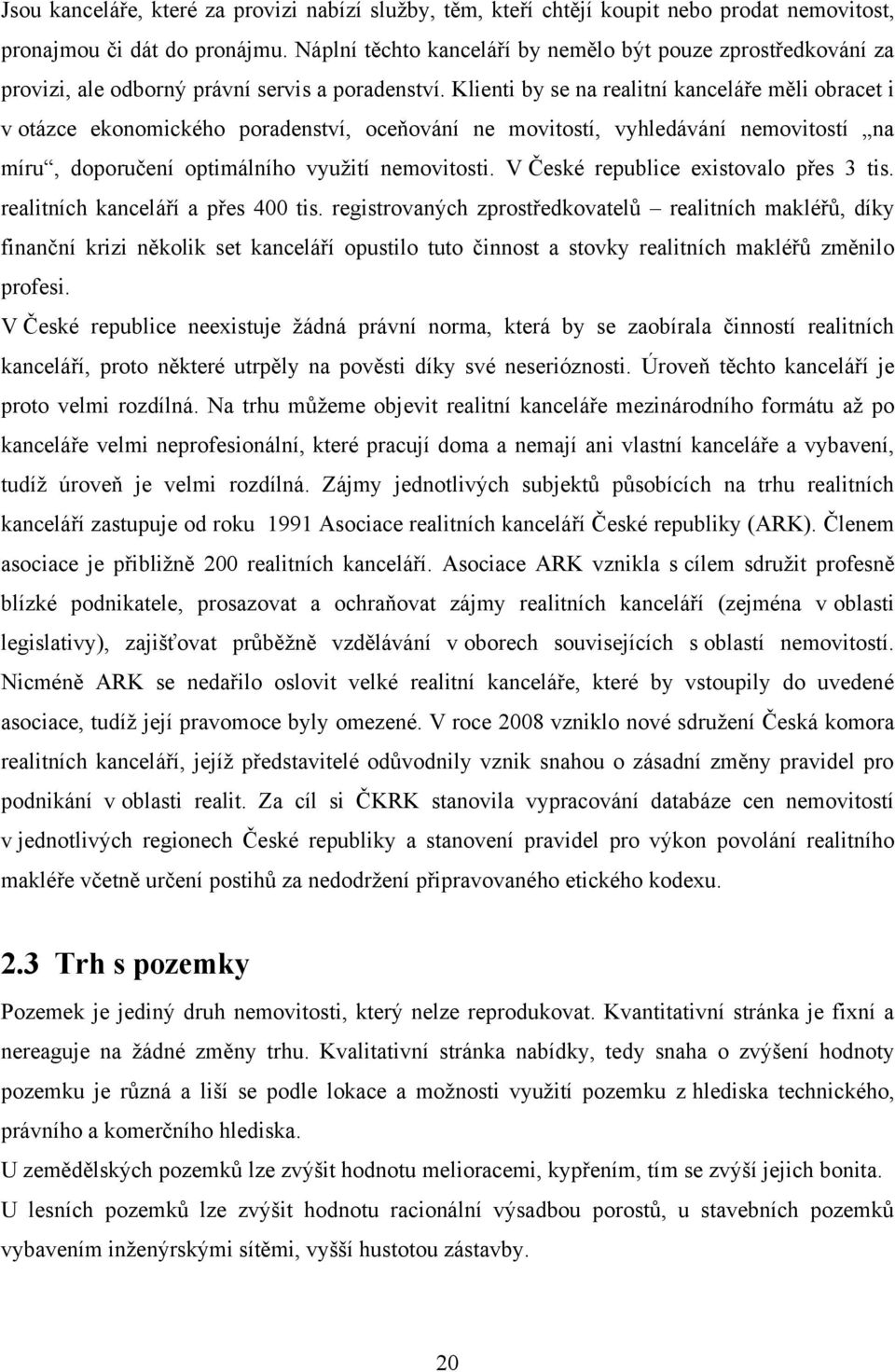 Klienti by se na realitní kanceláře měli obracet i v otázce ekonomického poradenství, oceňování ne movitostí, vyhledávání nemovitostí na míru, doporučení optimálního vyuţití nemovitosti.