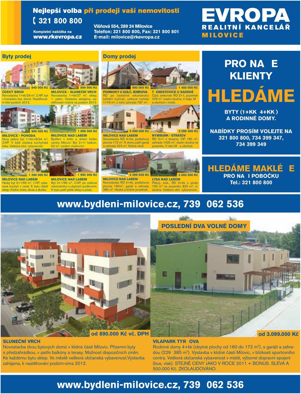 1 099 000 Kč MILOVICE NAD LABEM Bydlení v klidu a zeleni blízko centra Milovic! Byt 2+1/ balkon, 52 m 2, osobní vlastnictví. Domy prodej 990 000 Kč PODMOKY U GOLČ.