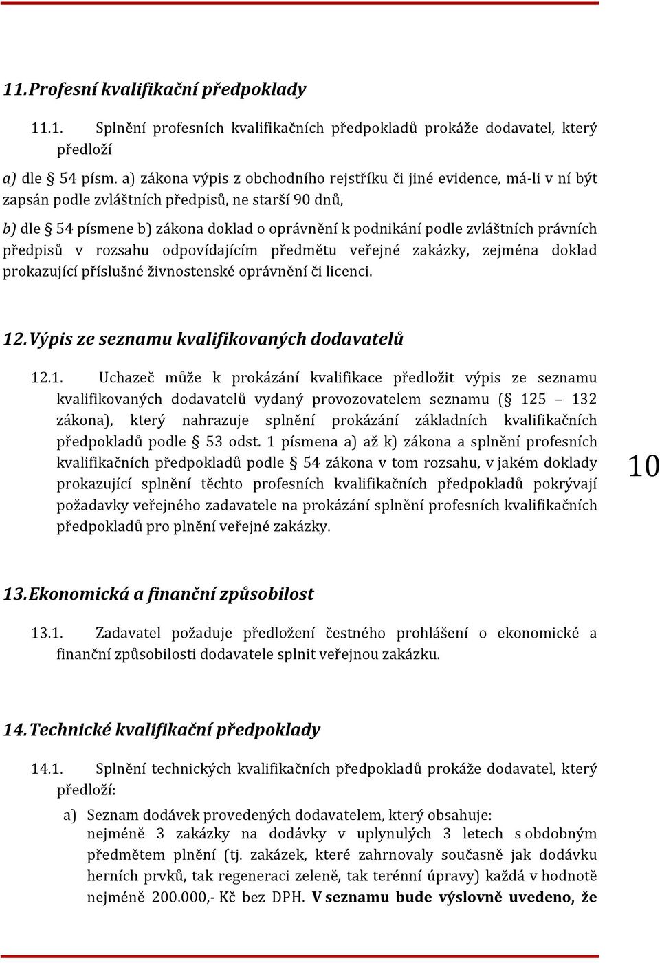 právních předpisů v rozsahu odpovídajícím předmětu veřejné zakázky, zejména doklad prokazující příslušné živnostenské oprávnění či licenci. 12