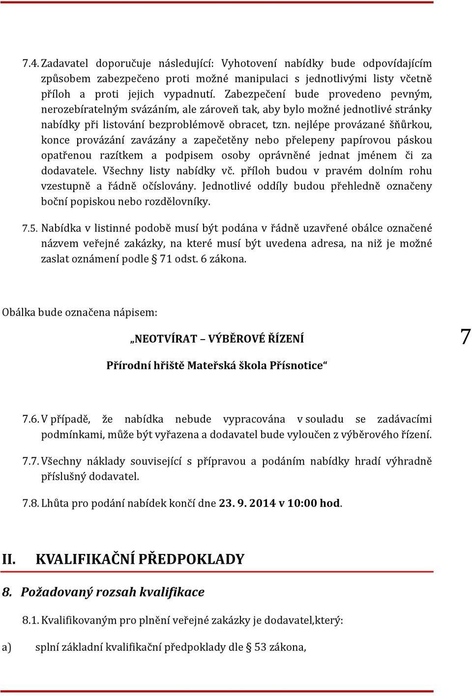 nejlépe provázané šňůrkou, konce provázání zavázány a zapečetěny nebo přelepeny papírovou páskou opatřenou razítkem a podpisem osoby oprávněné jednat jménem či za dodavatele. Všechny listy nabídky vč.