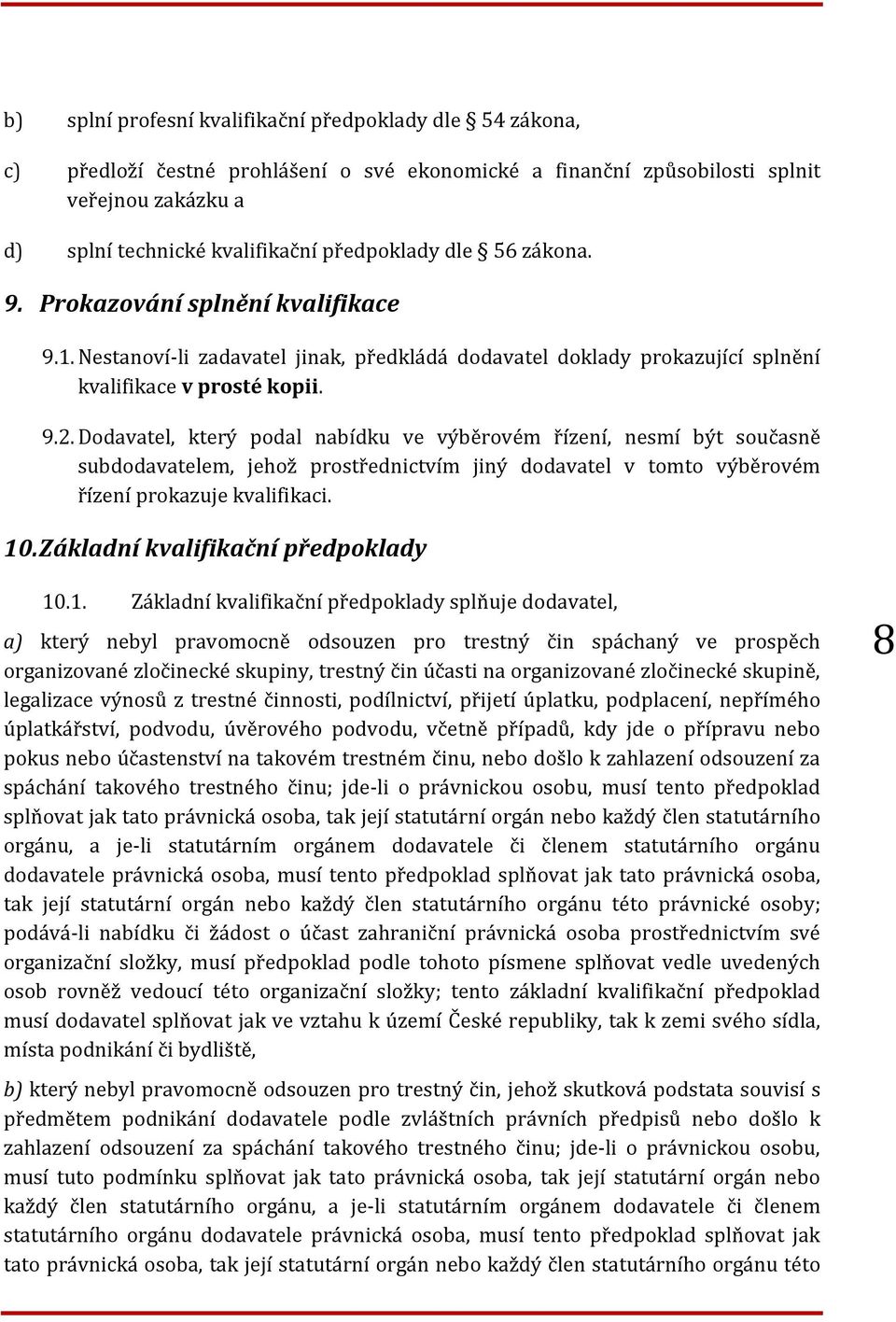 Dodavatel, který podal nabídku ve výběrovém řízení, nesmí být současně subdodavatelem, jehož prostřednictvím jiný dodavatel v tomto výběrovém řízení prokazuje kvalifikaci. 10.