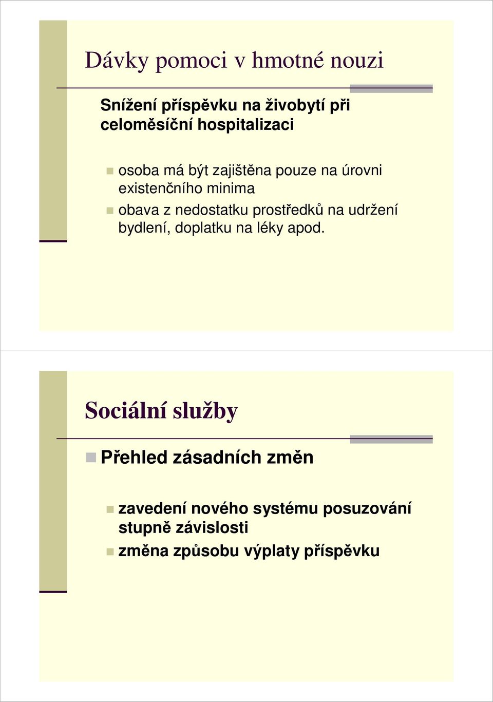 nedostatku prostředků na udržení bydlení, doplatku na léky apod.