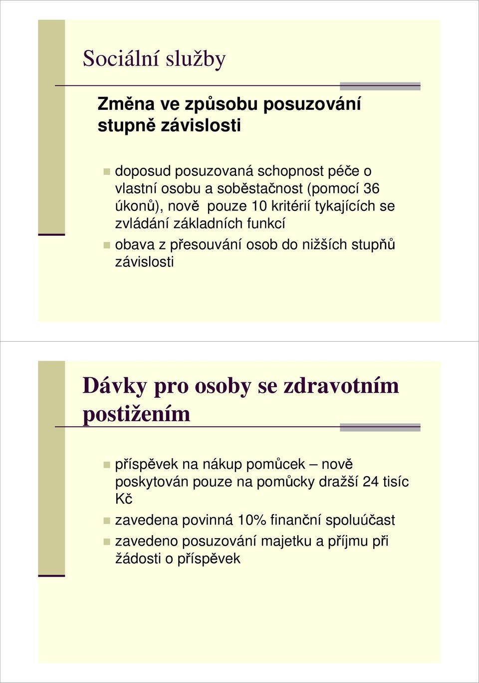 do nižších stupňů závislosti Dávky pro osoby se zdravotním postižením příspěvek na nákup pomůcek nově poskytován pouze