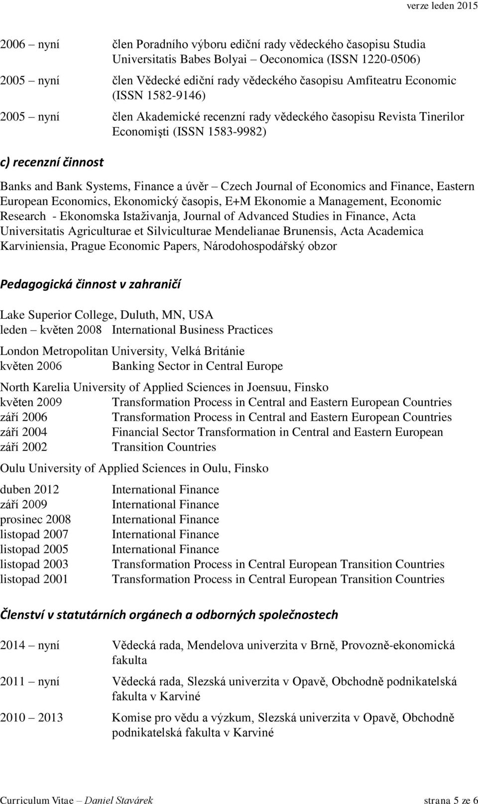 Economics and Finance, Eastern European Economics, Ekonomický časopis, E+M Ekonomie a Management, Economic Research - Ekonomska Istaživanja, Journal of Advanced Studies in Finance, Acta Universitatis