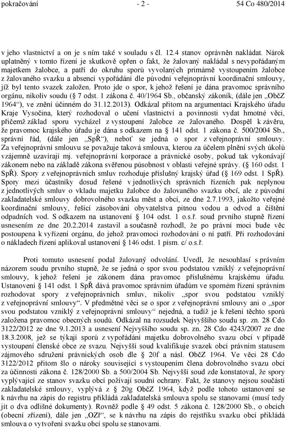 absencí vypořádání dle původní veřejnoprávní koordinační smlouvy, jíž byl tento svazek založen. Proto jde o spor, k jehož řešení je dána pravomoc správního orgánu, nikoliv soudu ( 7 odst. 1 zákona č.