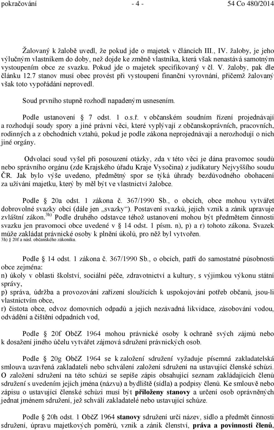 žaloby, pak dle článku 12.7 stanov musí obec provést při vystoupení finanční vyrovnání, přičemž žalovaný však toto vypořádání neprovedl. Soud prvního stupně rozhodl napadeným usnesením.