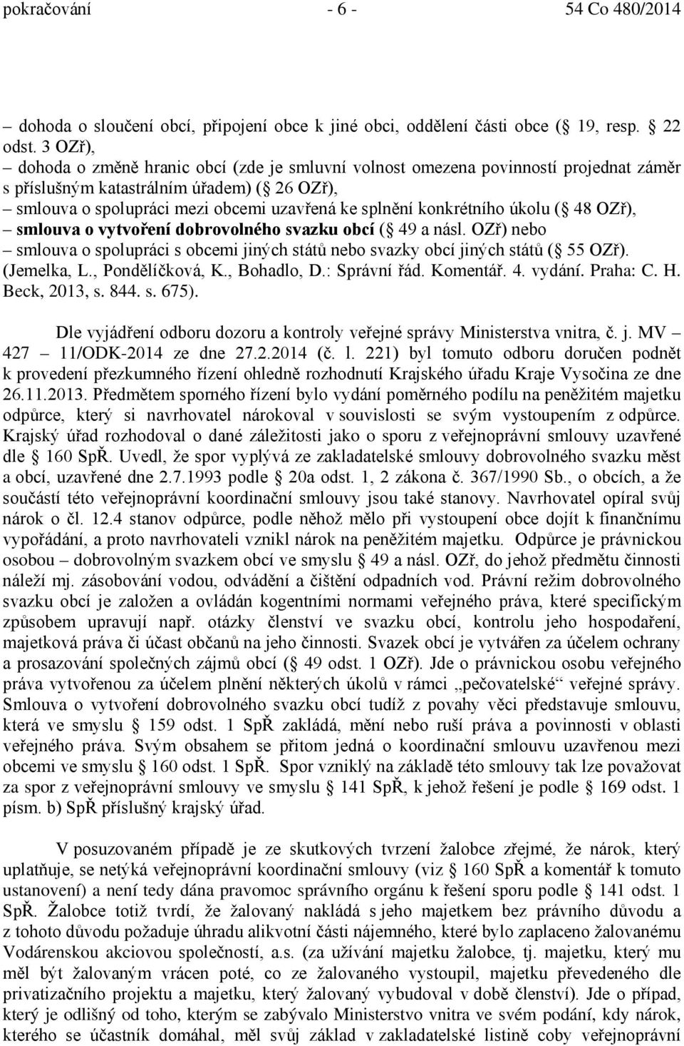 konkrétního úkolu ( 48 OZř), smlouva o vytvoření dobrovolného svazku obcí ( 49 a násl. OZř) nebo smlouva o spolupráci s obcemi jiných států nebo svazky obcí jiných států ( 55 OZř). (Jemelka, L.